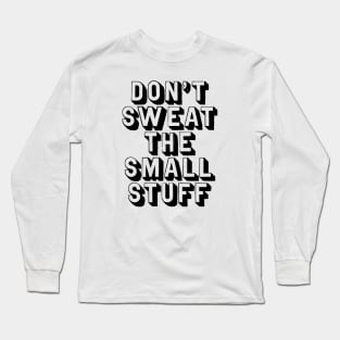 Don't Sweat The Small Stuff Long Sleeve T-Shirt